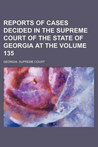 Cover of Reports of Cases Decided in the Supreme Court of the State of Georgia at the Volume 135