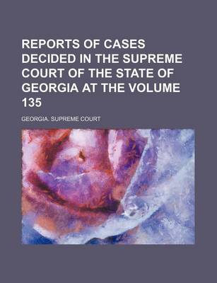 Book cover for Reports of Cases Decided in the Supreme Court of the State of Georgia at the Volume 135