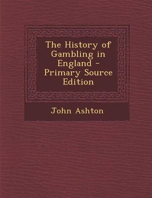 Book cover for The History of Gambling in England - Primary Source Edition