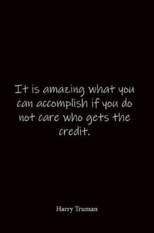 Cover of It is amazing what you can accomplish if you do not care who gets the credit. Harry Truman
