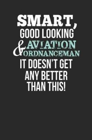 Cover of Smart, Good Looking & Aviation Ordnanceman, It Doesn't Get Any Better Than This!