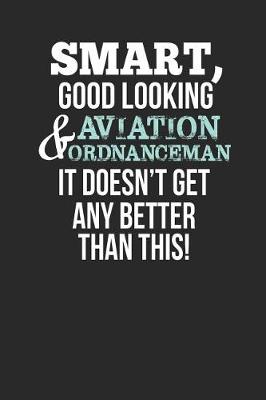 Book cover for Smart, Good Looking & Aviation Ordnanceman, It Doesn't Get Any Better Than This!