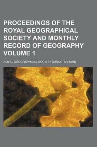 Cover of Proceedings of the Royal Geographical Society and Monthly Record of Geography Volume 1