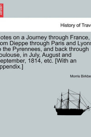 Cover of Notes on a Journey Through France, from Dieppe Through Paris and Lyons, to the Pyrennees, and Back Through Toulouse, in July, August and September, 1814, Etc. [With an Appendix.]