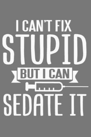 Cover of I Can't Fix Stupid But I Can Sedate It