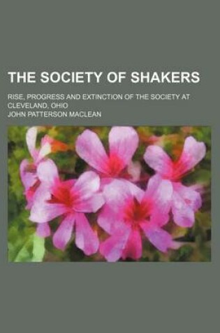 Cover of The Society of Shakers; Rise, Progress and Extinction of the Society at Cleveland, Ohio