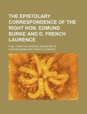 Book cover for The Epistolary Correspondence of the Right Hon. Edmund Burke and D. French Laurence; Publ. from the Original Manuscripts