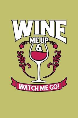 Book cover for Wine Me Up And Watch Me Go