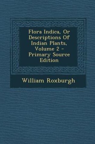 Cover of Flora Indica, or Descriptions of Indian Plants, Volume 2 - Primary Source Edition