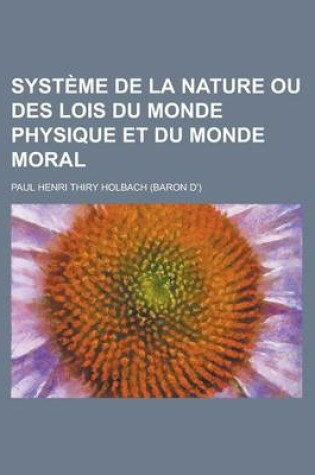 Cover of Systeme de La Nature Ou Des Lois Du Monde Physique Et Du Monde Moral