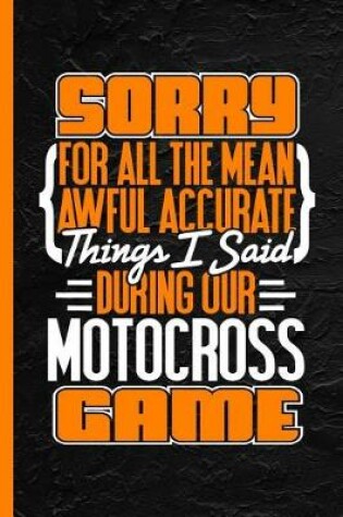 Cover of Sorry for All the Mean Awful Accurate Things I Said During Our Motocross Game