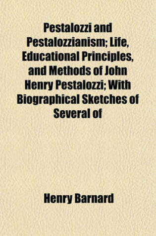 Cover of Pestalozzi and Pestalozzianism; Life, Educational Principles, and Methods of John Henry Pestalozzi; With Biographical Sketches of Several of