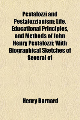 Book cover for Pestalozzi and Pestalozzianism; Life, Educational Principles, and Methods of John Henry Pestalozzi; With Biographical Sketches of Several of