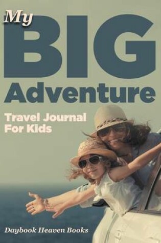 Cover of My Big Adventure Travel Journal for Kids