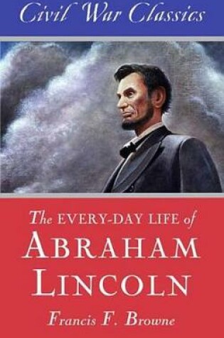 Cover of The Every-Day Life of Abraham Lincoln (Civil War Classics)
