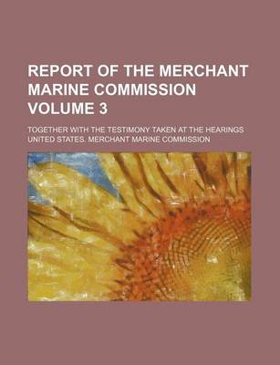 Book cover for Report of the Merchant Marine Commission; Together with the Testimony Taken at the Hearings Volume 3