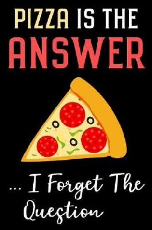 Cover of Pizza Is the Answer I Forget the Question