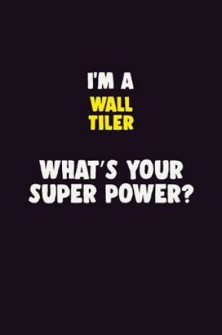 Cover of I'M A Wall tiler, What's Your Super Power?