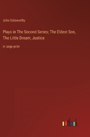 Cover of Plays in The Second Series; The Eldest Son, The Little Dream, Justice