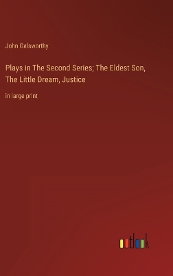 Book cover for Plays in The Second Series; The Eldest Son, The Little Dream, Justice