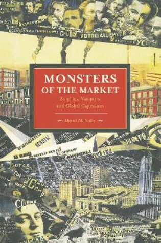 Cover of Monsters Of The Market: Zombies, Vampires And Global Capitalism
