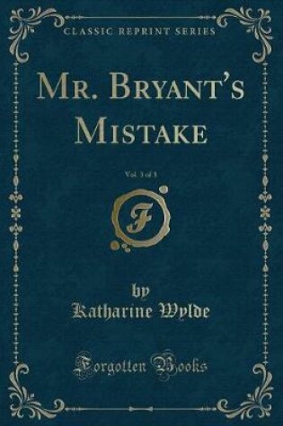 Cover of Mr. Bryant's Mistake, Vol. 3 of 3 (Classic Reprint)