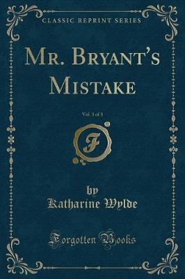 Book cover for Mr. Bryant's Mistake, Vol. 3 of 3 (Classic Reprint)