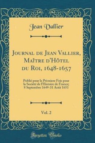 Cover of Journal de Jean Vallier, Maître d'Hôtel Du Roi, 1648-1657, Vol. 2