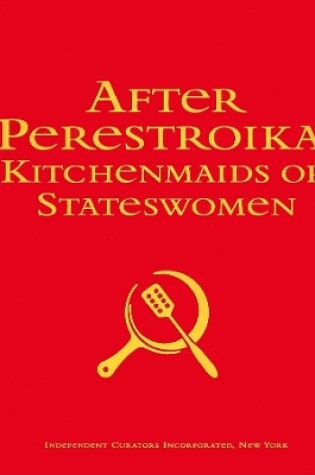Cover of After Perestroika: Kitchenmaids Or Stateswomen