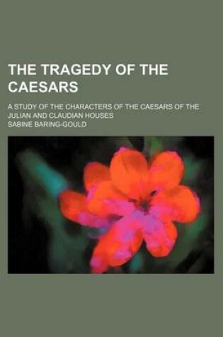 Cover of The Tragedy of the Caesars; A Study of the Characters of the Caesars of the Julian and Claudian Houses