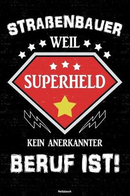 Book cover for Strassenbauer weil Superheld kein anerkannter Beruf ist! Notizbuch