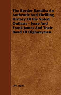 Book cover for The Border Bandits; An Authentic And Thrilling History Of the Noted Outlaws - Jesse And Frank James And Their Band Of Highwaymen