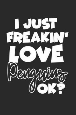 Cover of I Just Freakin' Love Penguins Ok?
