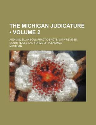 Book cover for The Michigan Judicature (Volume 2); And Miscellaneous Practice Acts, with Revised Court Rules and Forms of Pleadings