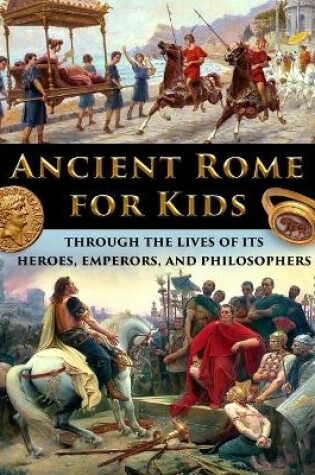 Cover of Ancient Rome for Kids through the Lives of its Heroes, Emperors, and Philosophers
