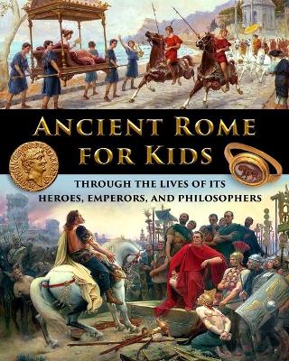Book cover for Ancient Rome for Kids through the Lives of its Heroes, Emperors, and Philosophers
