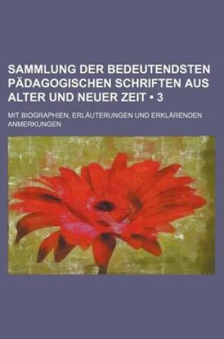 Cover of Sammlung Der Bedeutendsten Padagogischen Schriften Aus Alter Und Neuer Zeit (3 ); Mit Biographien, Erlauterungen Und Erklarenden Anmerkungen