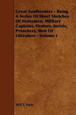 Cover of Great Southerners - Being A Series Of Short Sketches Of Statesmen, Military Captains, Orators, Jurists, Preachers, Men Of Literature - Volume I