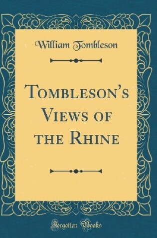 Cover of Tombleson's Views of the Rhine (Classic Reprint)