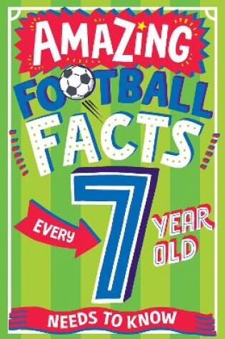 Cover of AMAZING FOOTBALL FACTS EVERY 7 YEAR OLD NEEDS TO KNOW