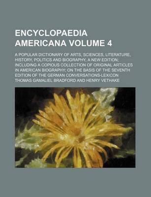 Book cover for Encyclopaedia Americana Volume 4; A Popular Dictionary of Arts, Sciences, Literature, History, Politics and Biography, a New Edition Including a Copious Collection of Original Articles in American Biography on the Basis of the Seventh Edition of the Germa