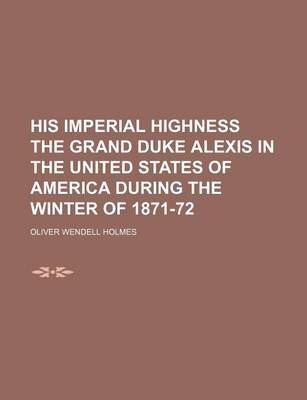 Book cover for His Imperial Highness the Grand Duke Alexis in the United States of America During the Winter of 1871-72