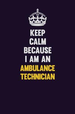 Book cover for Keep Calm Because I Am An Ambulance Technician