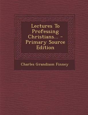 Book cover for Lectures to Professing Christians... - Primary Source Edition