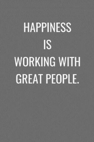 Cover of Happiness Is Working With Great People.