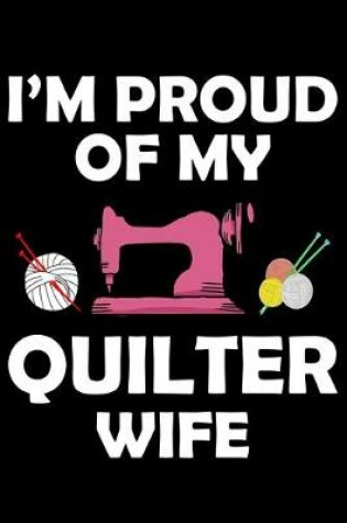 Cover of I'm Proud Of My Quilter Wife