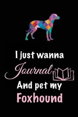 Book cover for I Just Wanna Journal And Pet My Foxhound