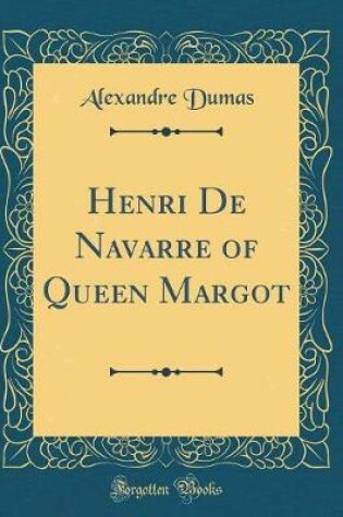 Cover of Henri de Navarre of Queen Margot (Classic Reprint)