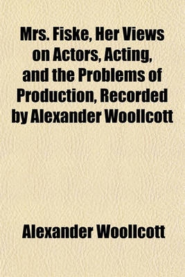 Book cover for Mrs. Fiske, Her Views on Actors, Acting, and the Problems of Production, Recorded by Alexander Woollcott