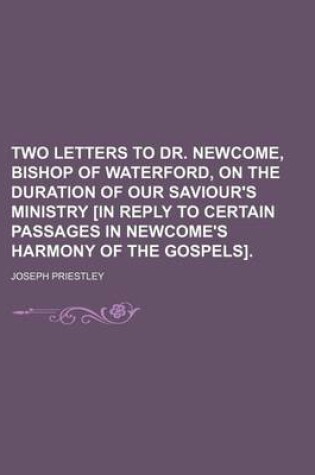 Cover of Two Letters to Dr. Newcome, Bishop of Waterford, on the Duration of Our Saviour's Ministry [In Reply to Certain Passages in Newcome's Harmony of the G